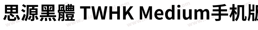 思源黑體 TWHK Medium手机版字体转换
